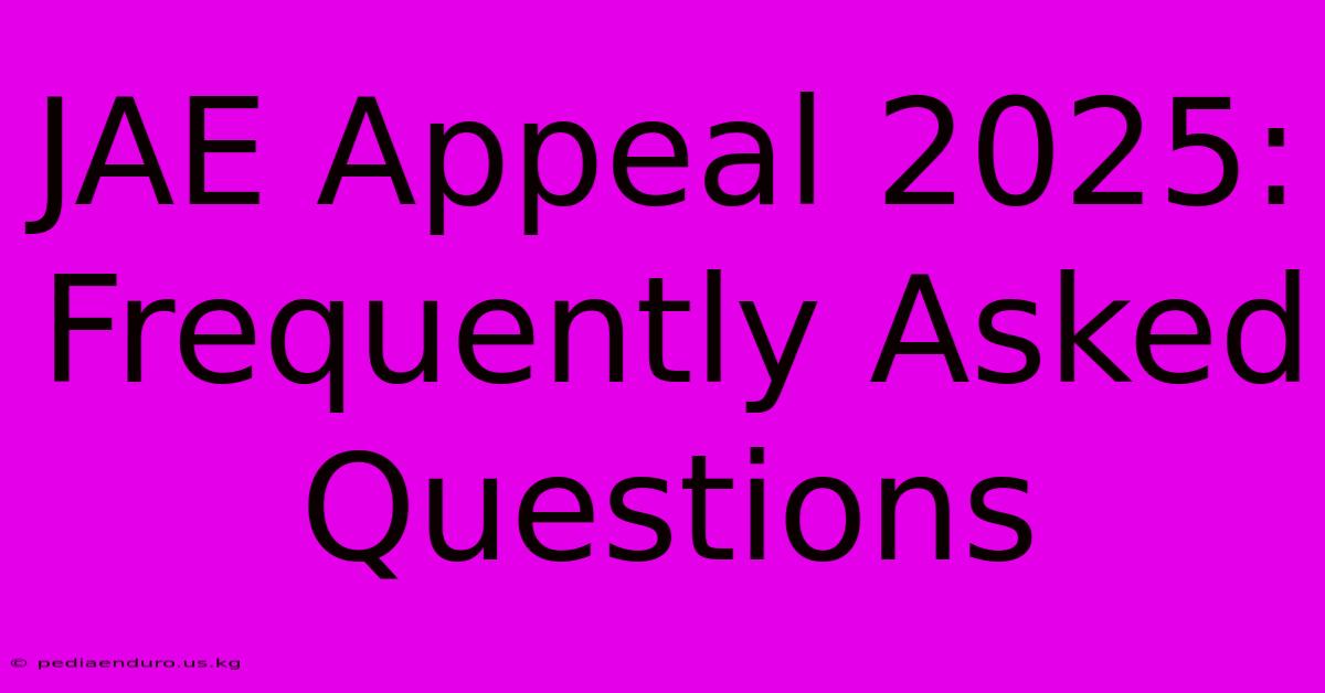 JAE Appeal 2025: Frequently Asked Questions