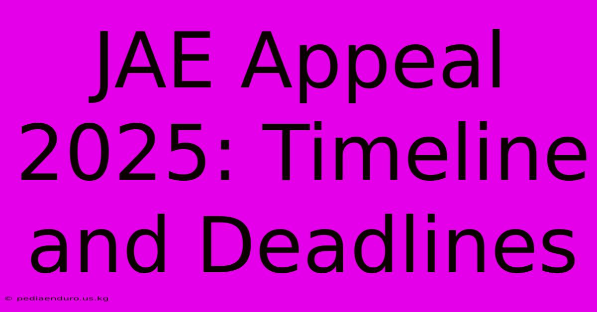 JAE Appeal 2025: Timeline And Deadlines