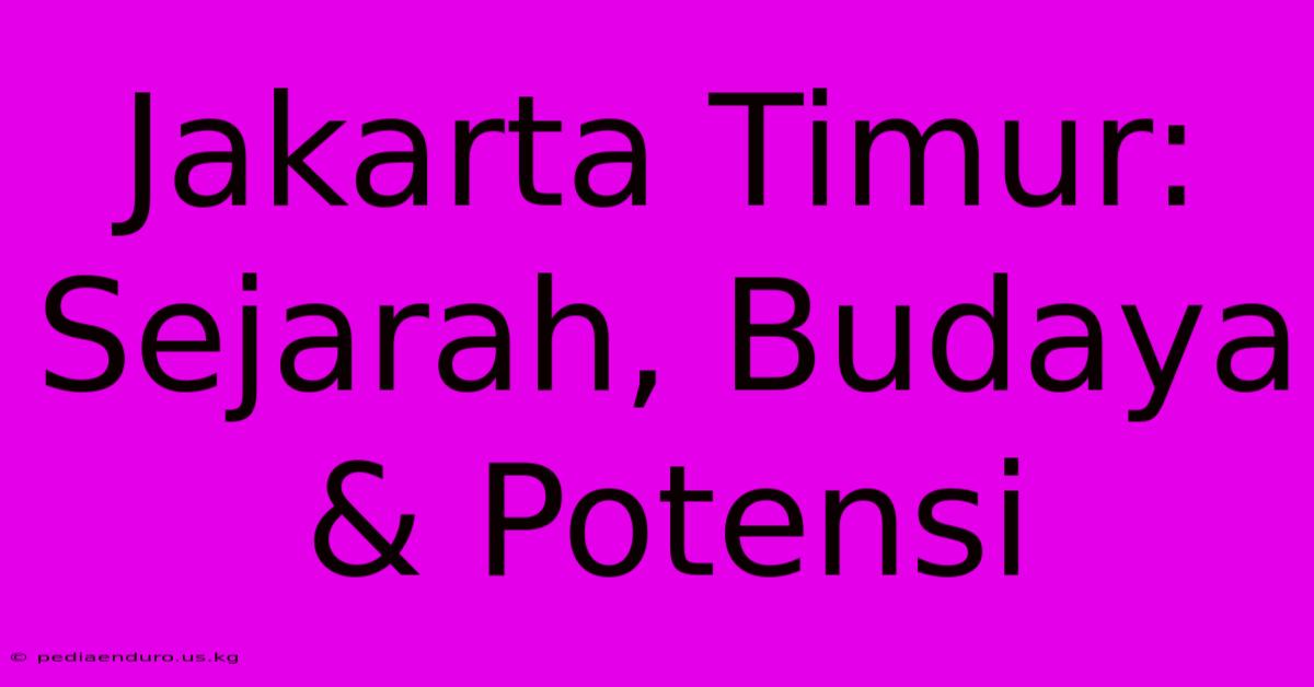 Jakarta Timur: Sejarah, Budaya & Potensi