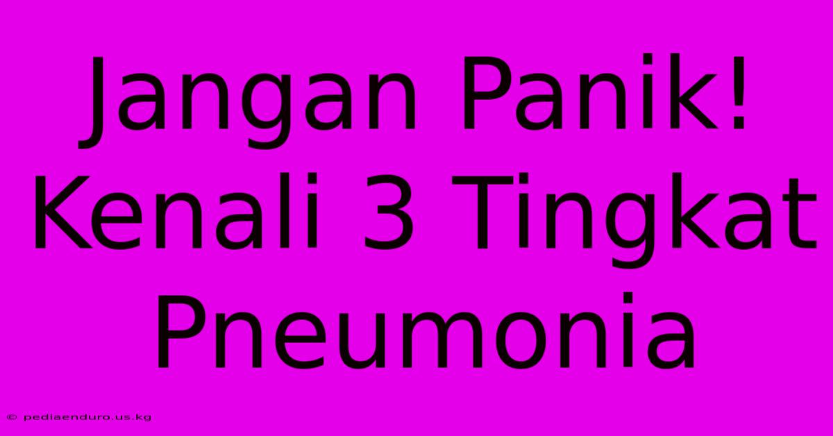 Jangan Panik! Kenali 3 Tingkat Pneumonia