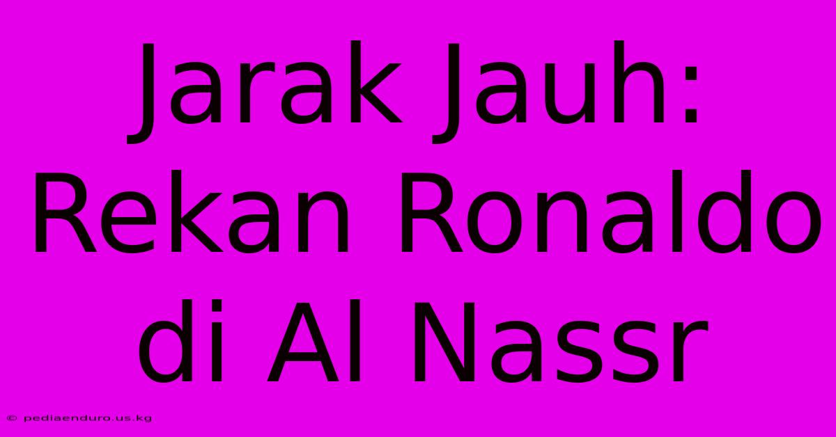 Jarak Jauh: Rekan Ronaldo Di Al Nassr