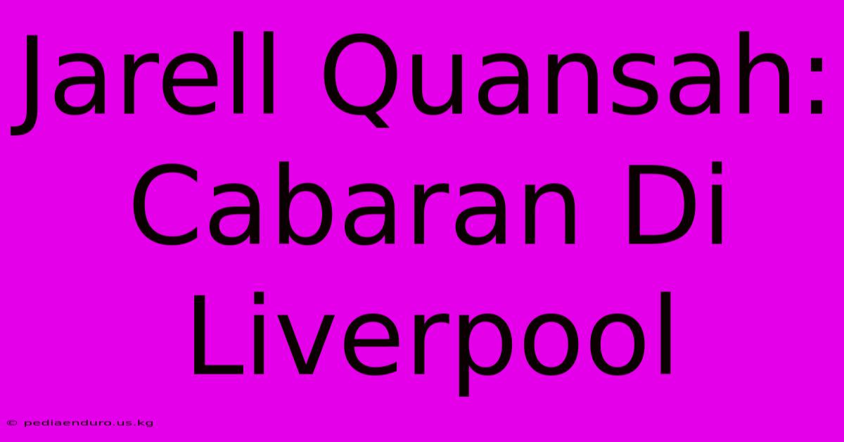 Jarell Quansah: Cabaran Di Liverpool