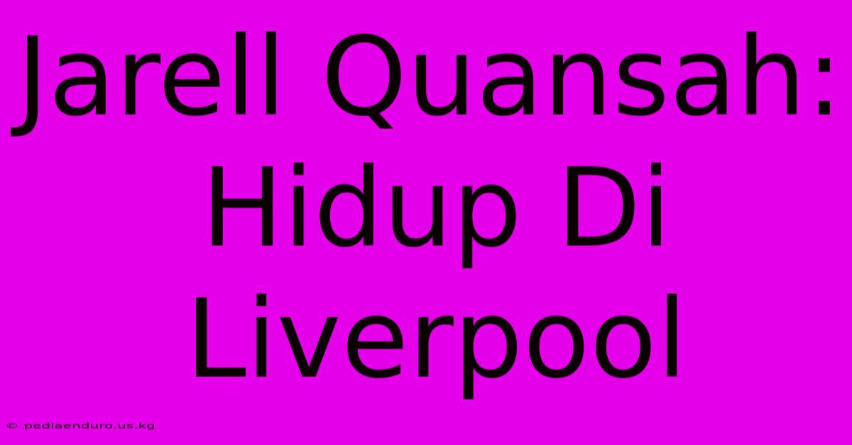 Jarell Quansah: Hidup Di Liverpool