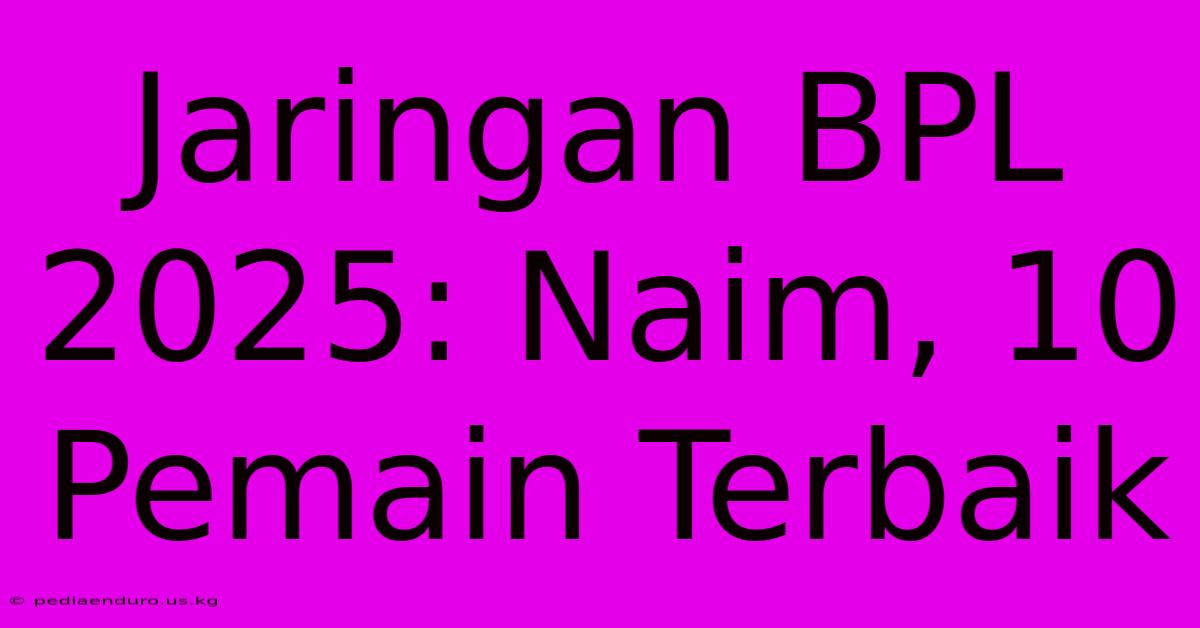 Jaringan BPL 2025: Naim, 10 Pemain Terbaik