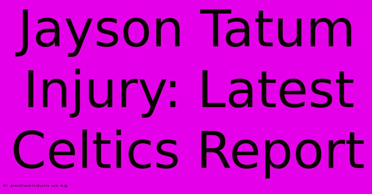 Jayson Tatum Injury: Latest Celtics Report