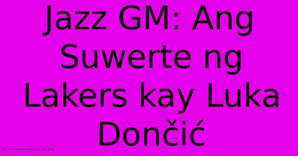 Jazz GM: Ang Suwerte Ng Lakers Kay Luka Dončić