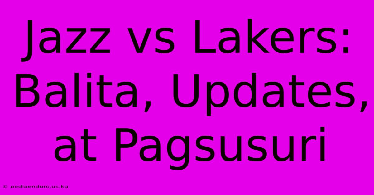 Jazz Vs Lakers: Balita, Updates, At Pagsusuri