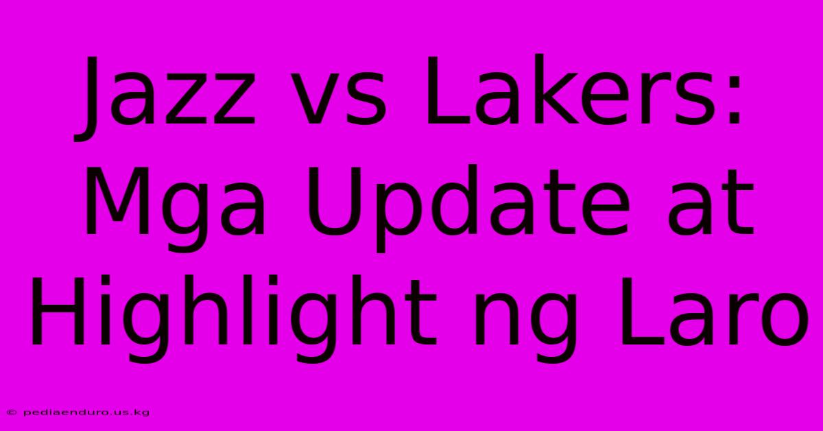 Jazz Vs Lakers: Mga Update At Highlight Ng Laro