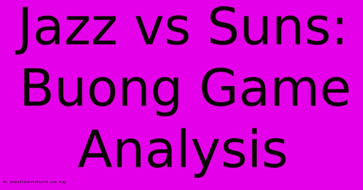 Jazz Vs Suns: Buong Game Analysis