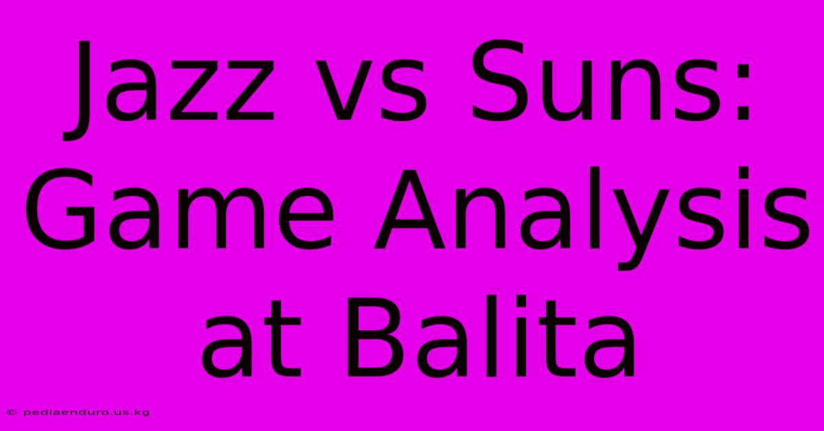 Jazz Vs Suns: Game Analysis At Balita