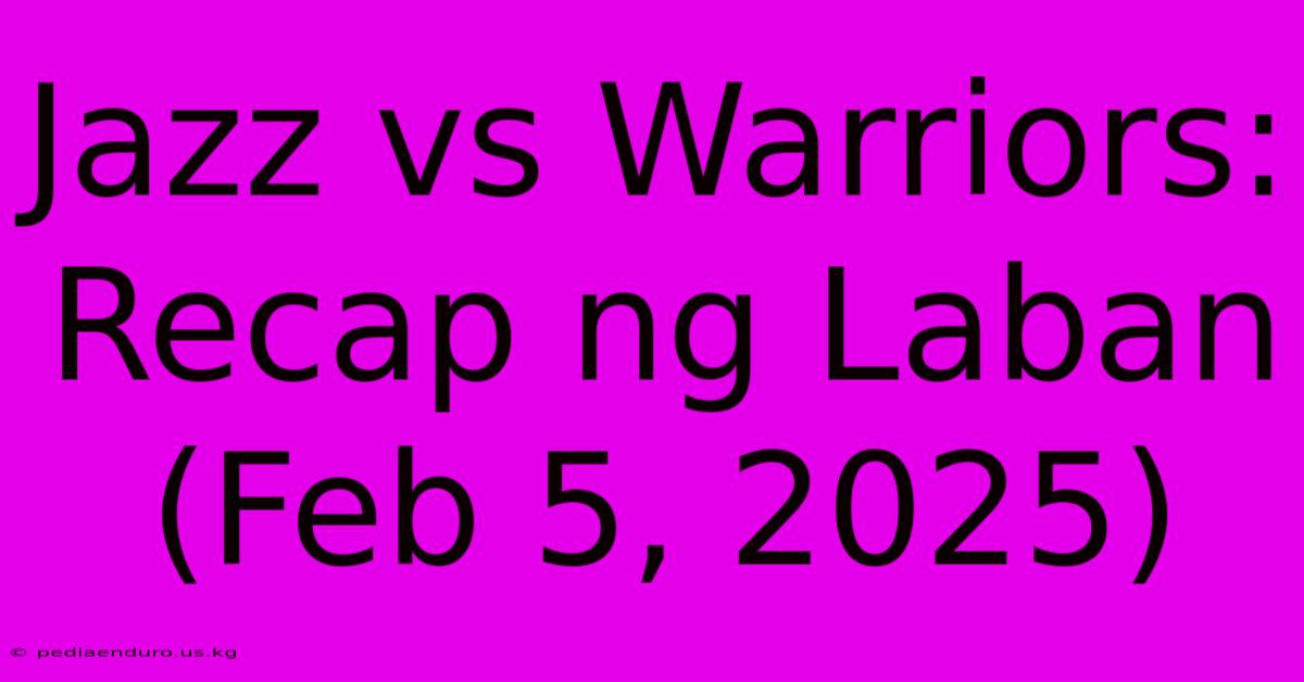 Jazz Vs Warriors: Recap Ng Laban (Feb 5, 2025)