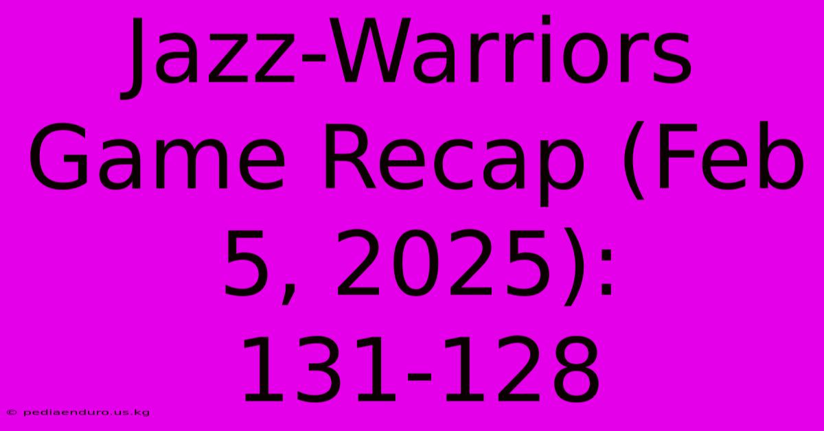 Jazz-Warriors Game Recap (Feb 5, 2025): 131-128