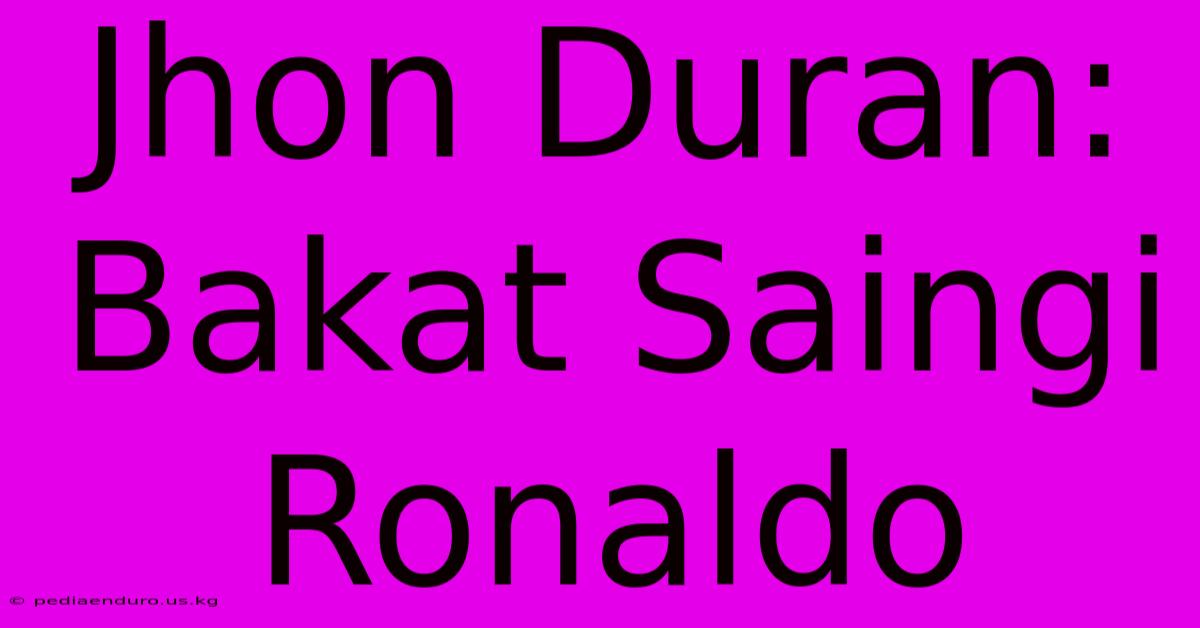 Jhon Duran:  Bakat Saingi Ronaldo