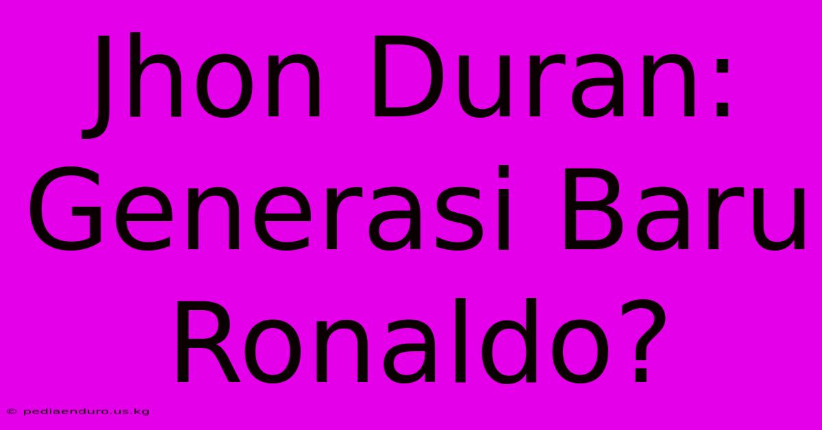 Jhon Duran: Generasi Baru Ronaldo?