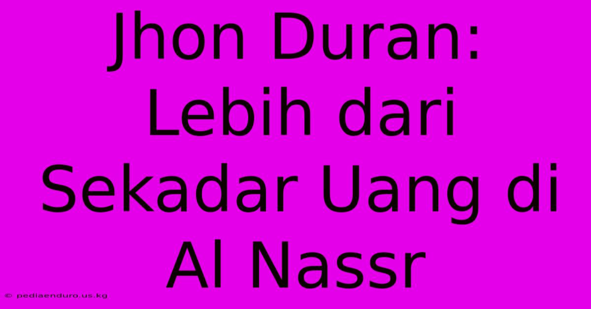 Jhon Duran:  Lebih Dari Sekadar Uang Di Al Nassr