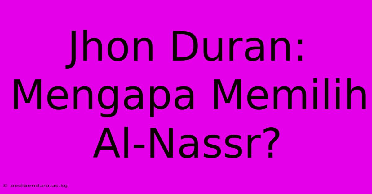 Jhon Duran:  Mengapa Memilih Al-Nassr?