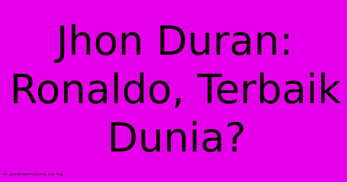 Jhon Duran: Ronaldo, Terbaik Dunia?