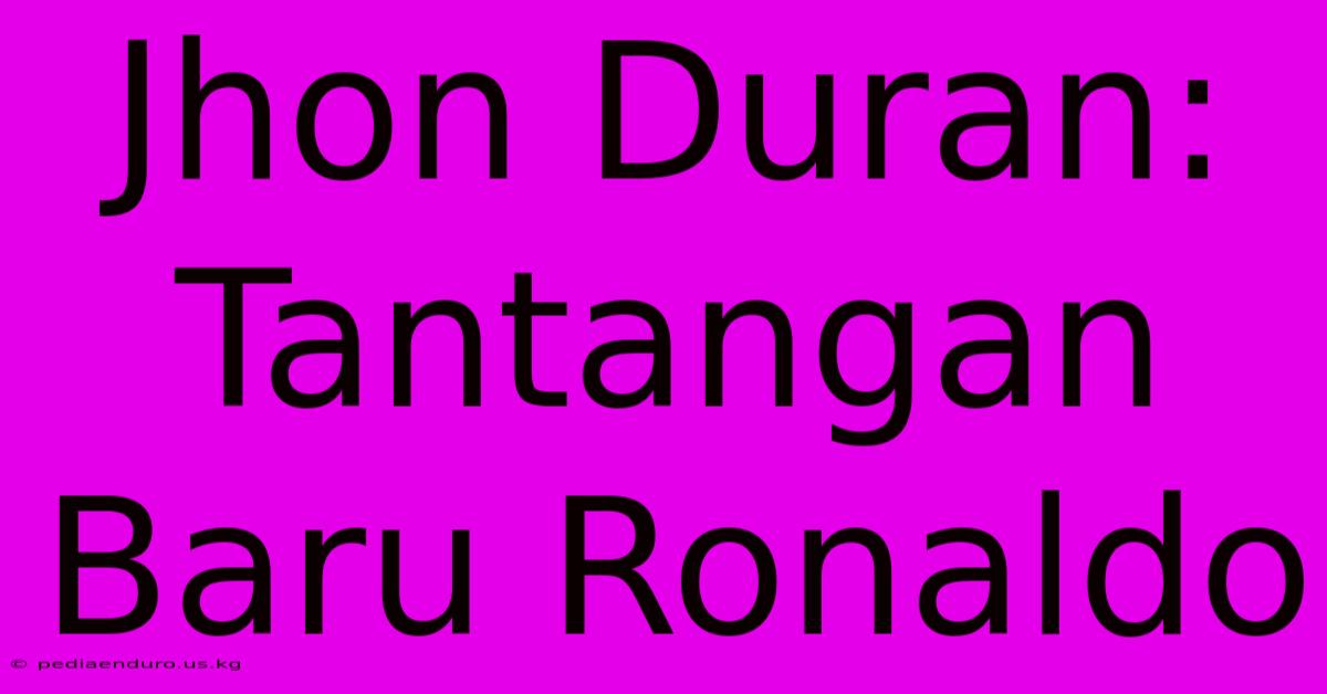 Jhon Duran: Tantangan Baru Ronaldo