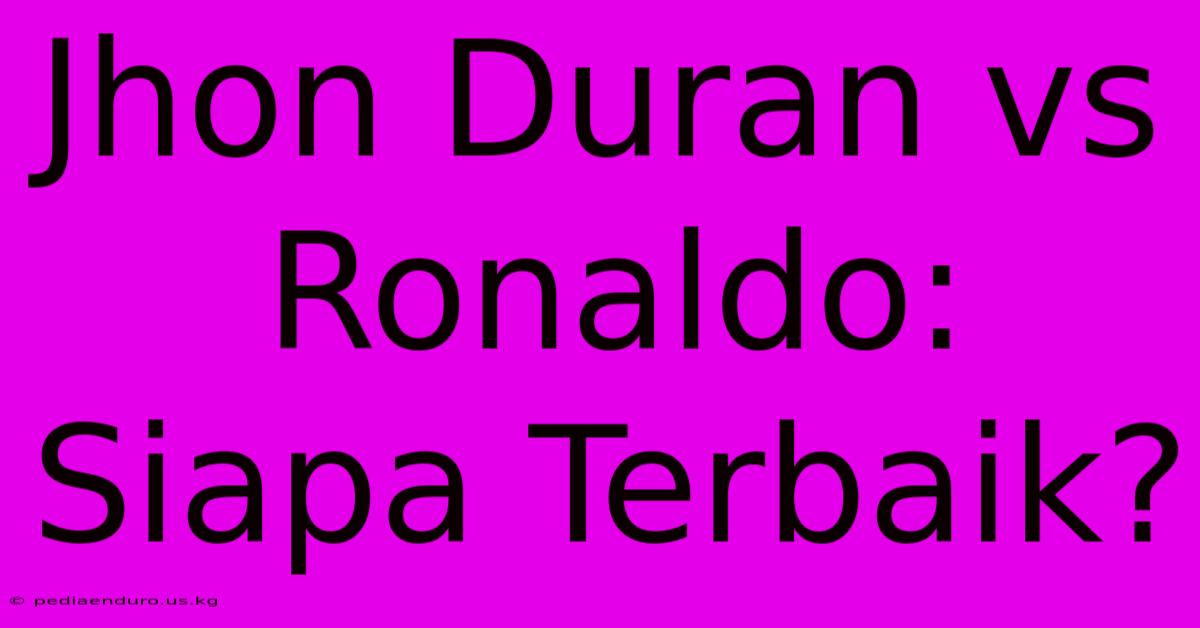 Jhon Duran Vs Ronaldo: Siapa Terbaik?