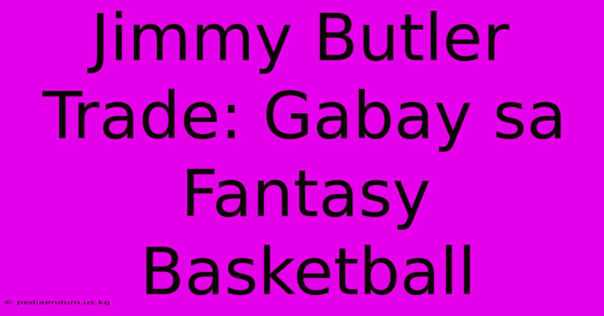 Jimmy Butler Trade: Gabay Sa Fantasy Basketball