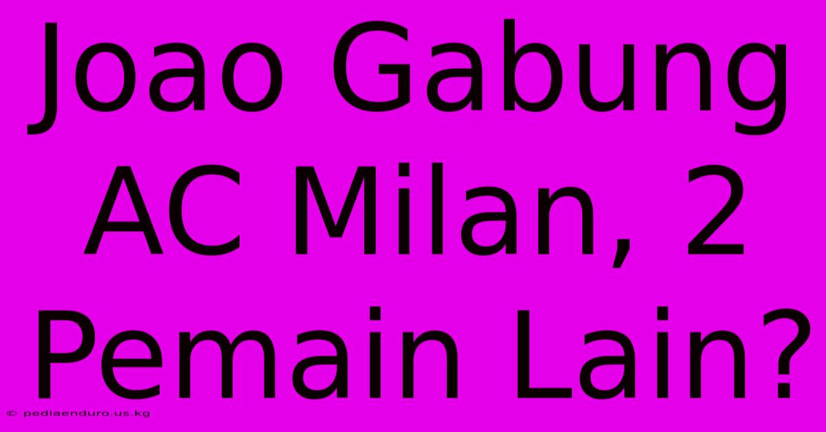 Joao Gabung AC Milan, 2 Pemain Lain?