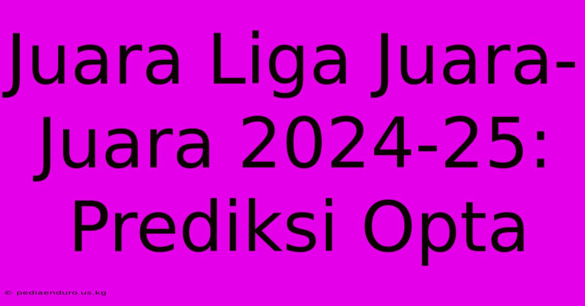 Juara Liga Juara-Juara 2024-25: Prediksi Opta