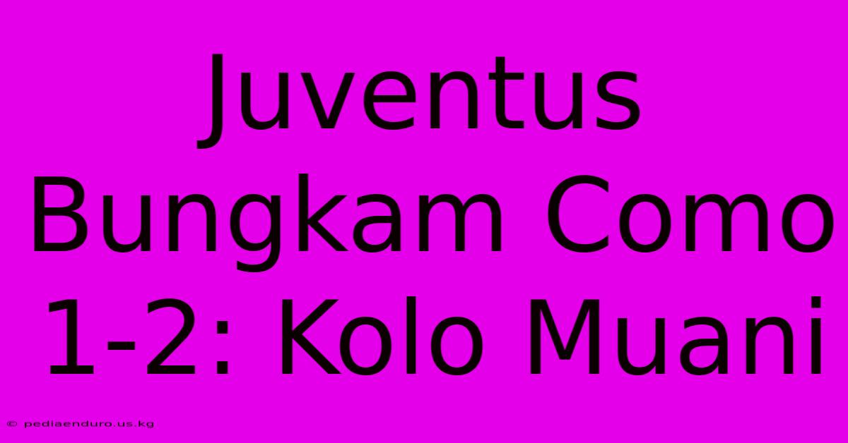 Juventus Bungkam Como 1-2: Kolo Muani