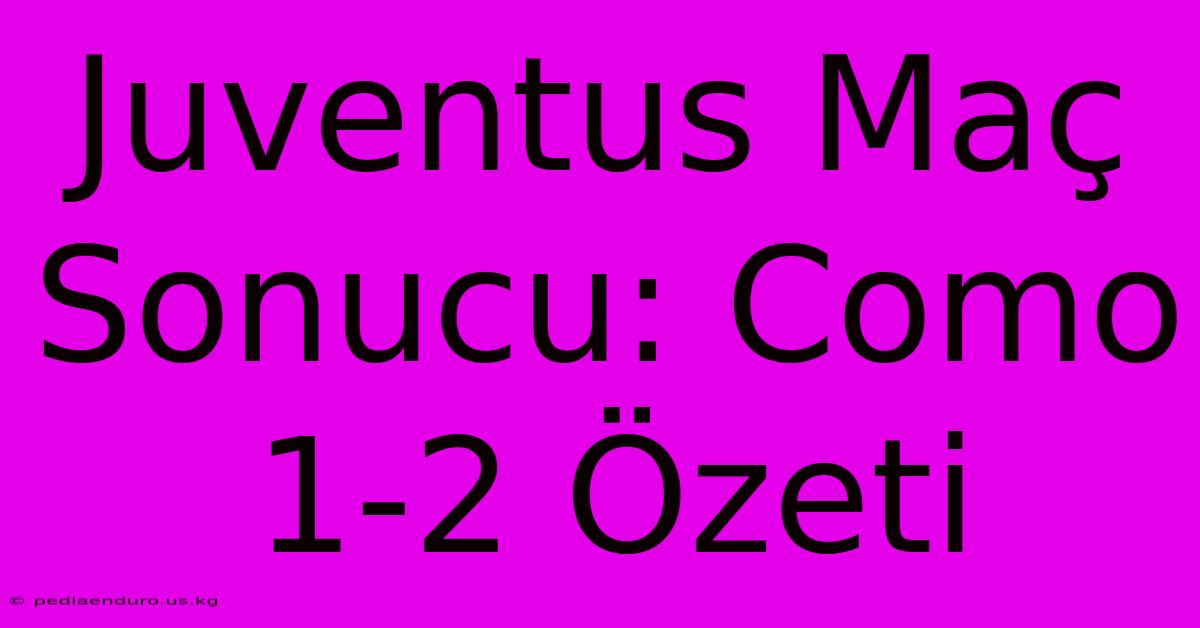 Juventus Maç Sonucu: Como 1-2 Özeti