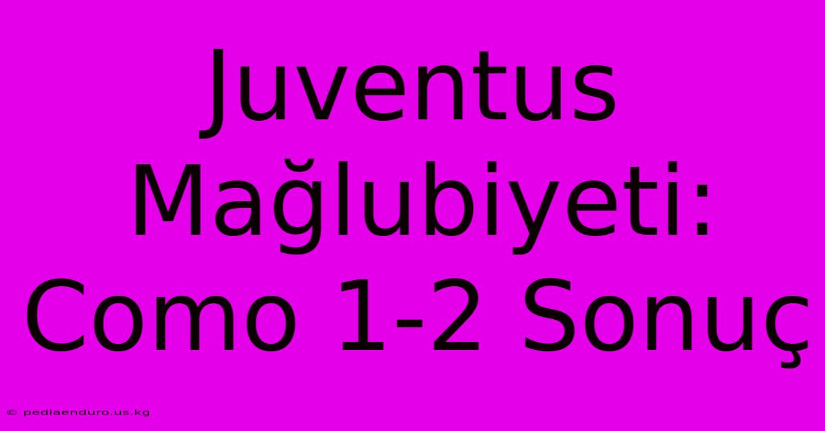 Juventus Mağlubiyeti: Como 1-2 Sonuç