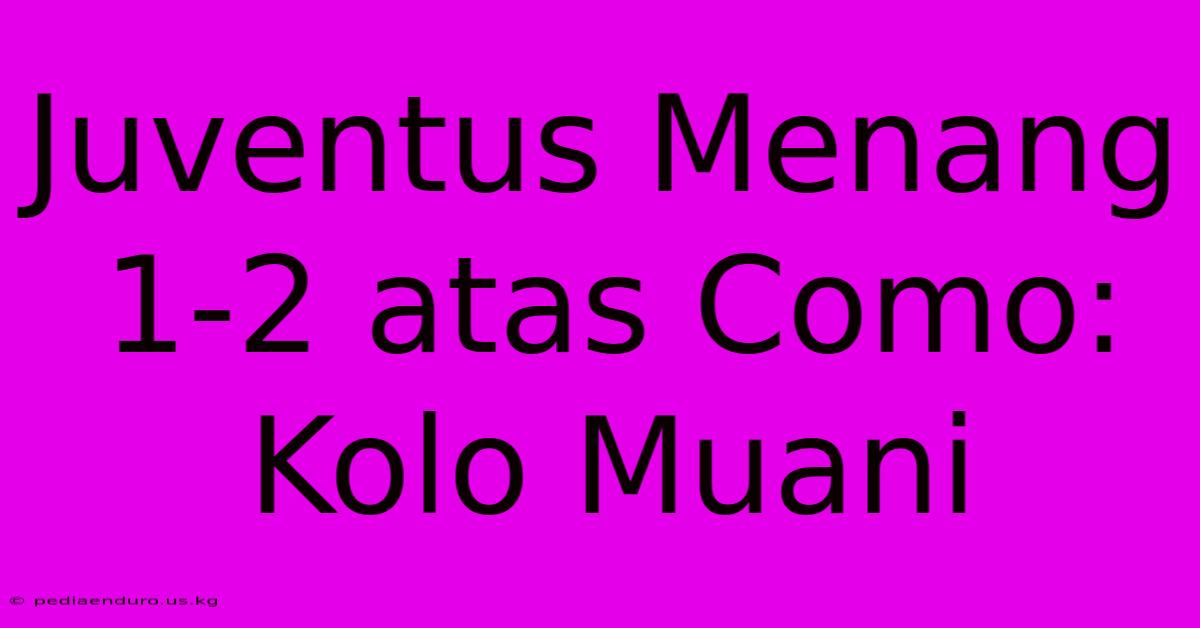 Juventus Menang 1-2 Atas Como: Kolo Muani