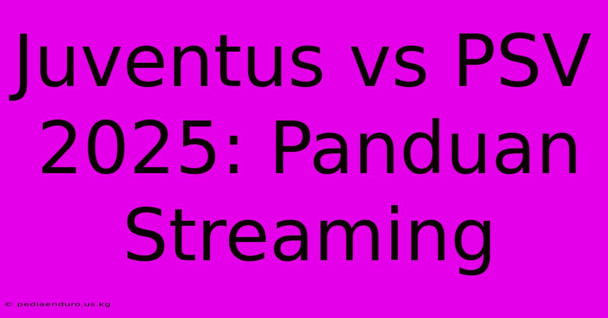 Juventus Vs PSV 2025: Panduan Streaming