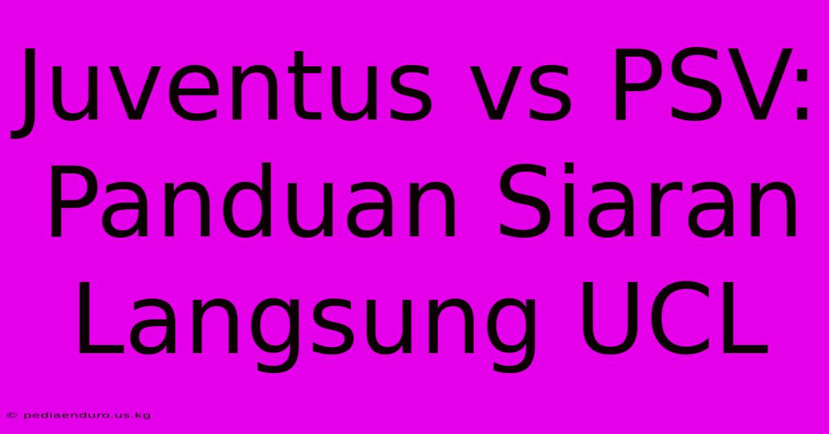 Juventus Vs PSV: Panduan Siaran Langsung UCL