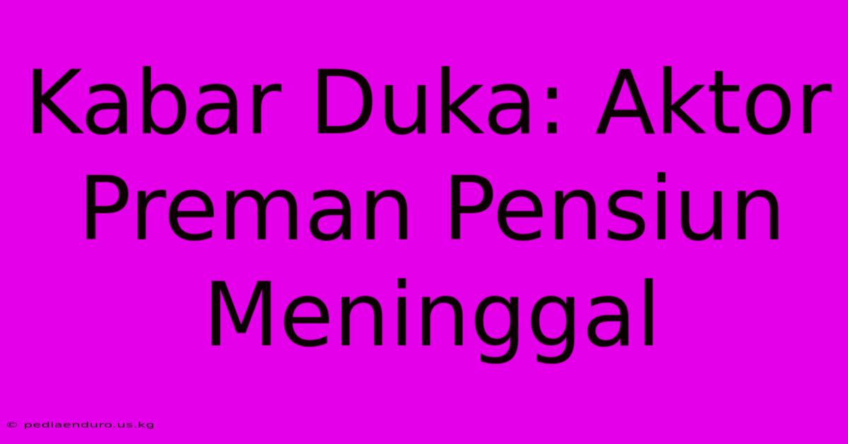 Kabar Duka: Aktor Preman Pensiun Meninggal