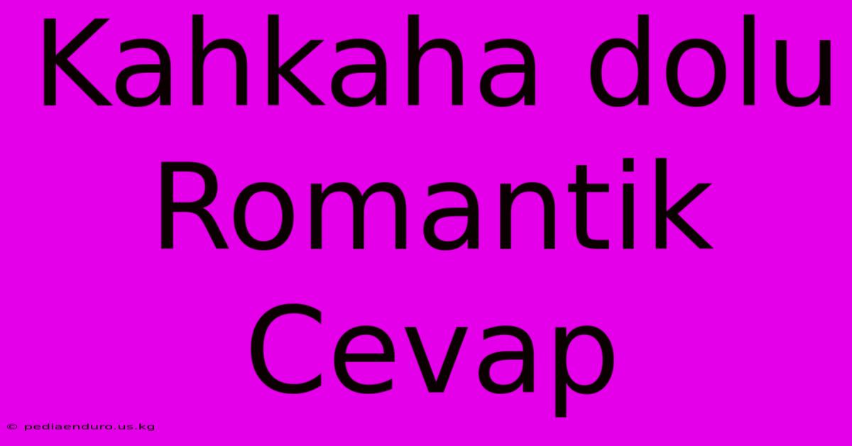 Kahkaha Dolu Romantik Cevap