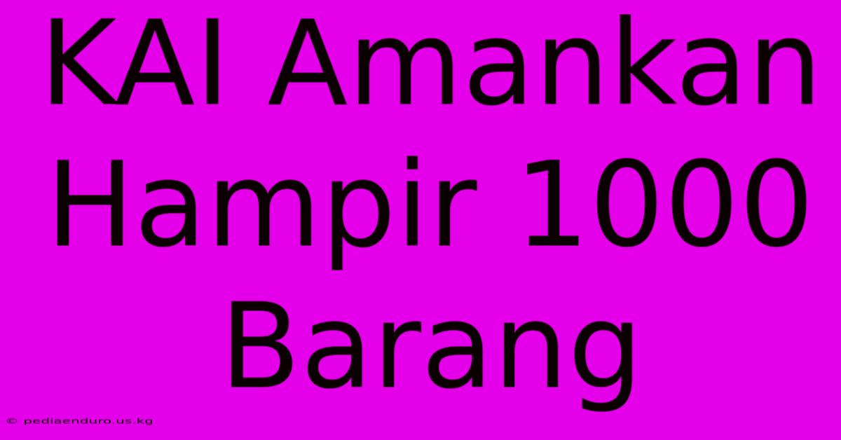 KAI Amankan Hampir 1000 Barang