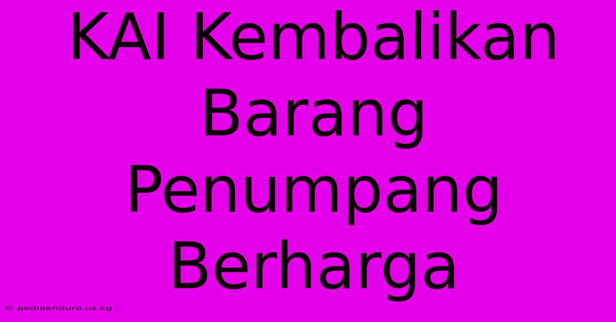 KAI Kembalikan Barang Penumpang Berharga