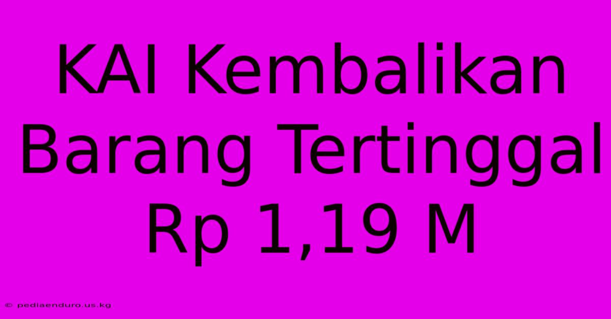 KAI Kembalikan Barang Tertinggal Rp 1,19 M