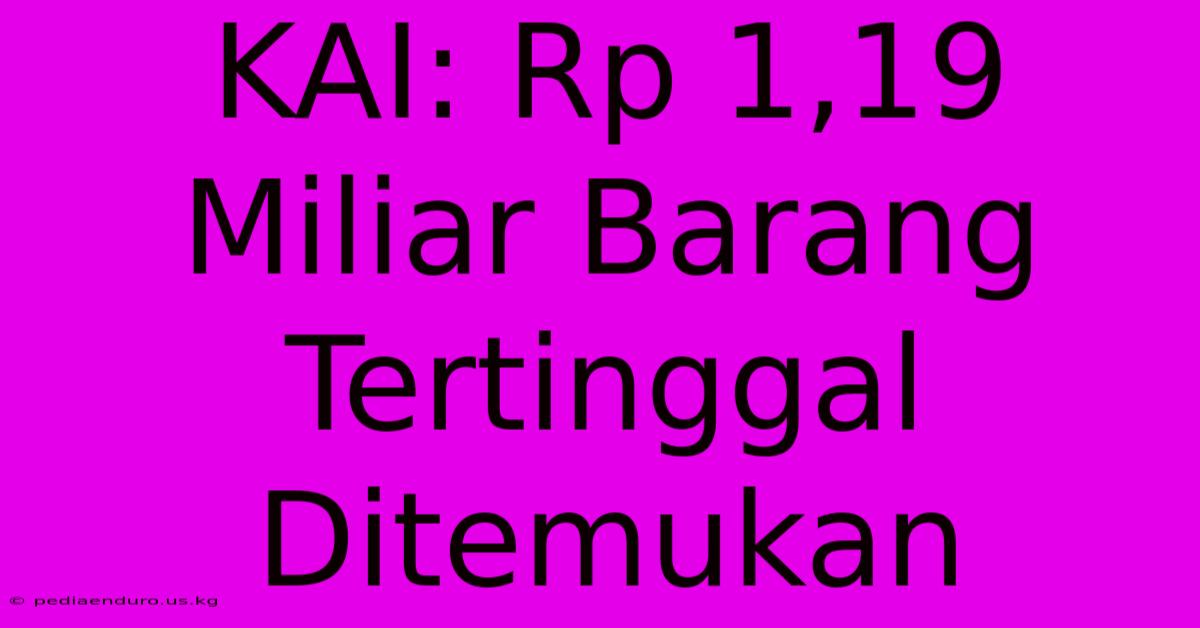 KAI: Rp 1,19 Miliar Barang Tertinggal Ditemukan