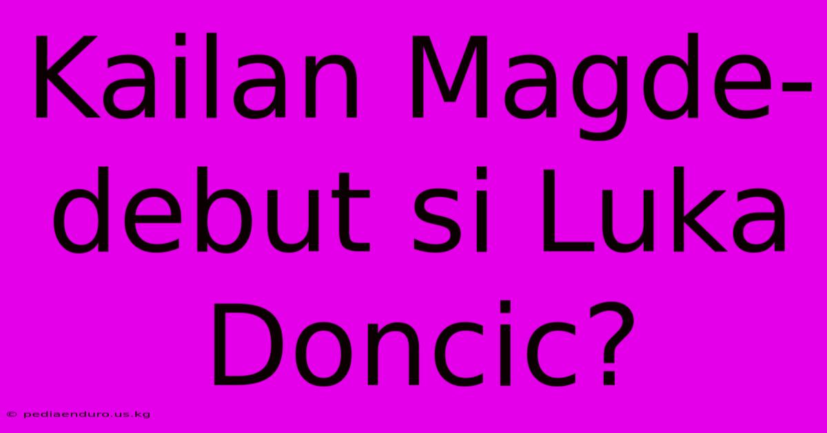 Kailan Magde-debut Si Luka Doncic?