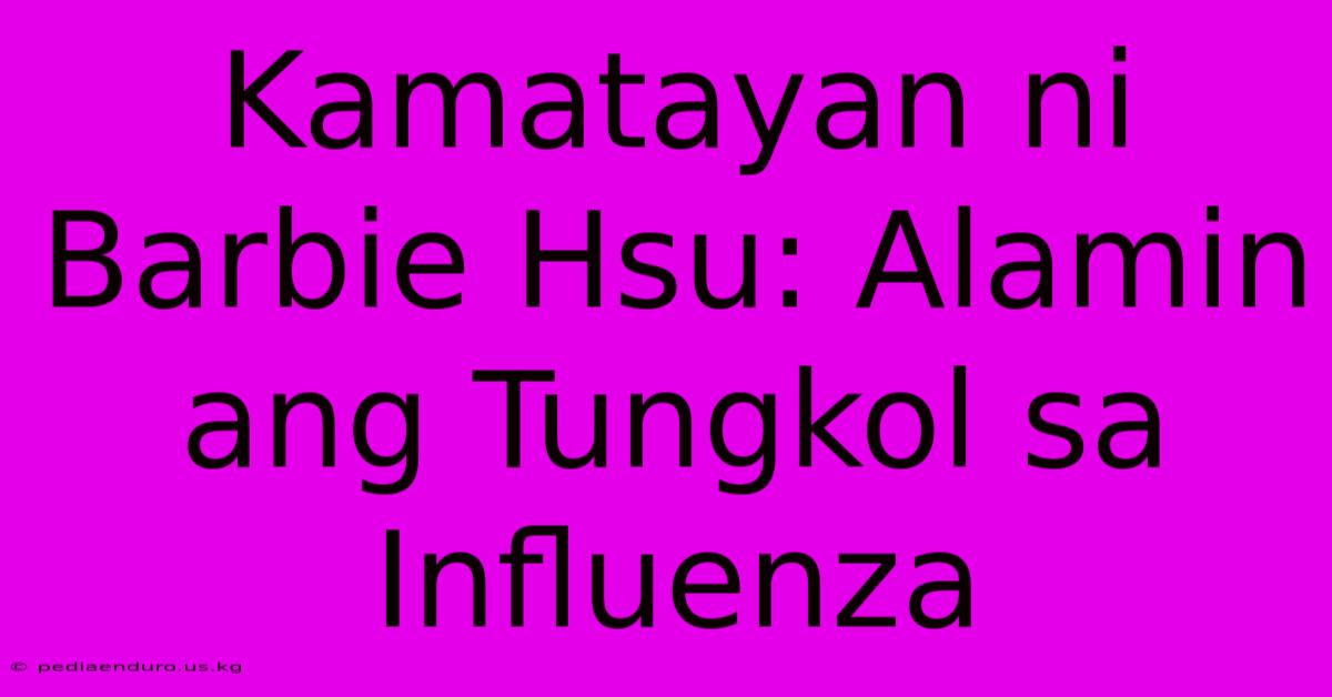 Kamatayan Ni Barbie Hsu: Alamin Ang Tungkol Sa Influenza