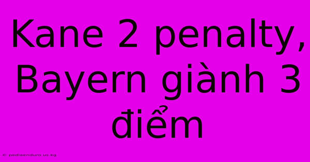 Kane 2 Penalty, Bayern Giành 3 Điểm