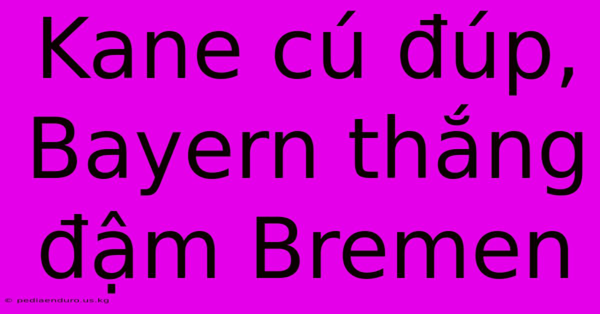 Kane Cú Đúp, Bayern Thắng Đậm Bremen