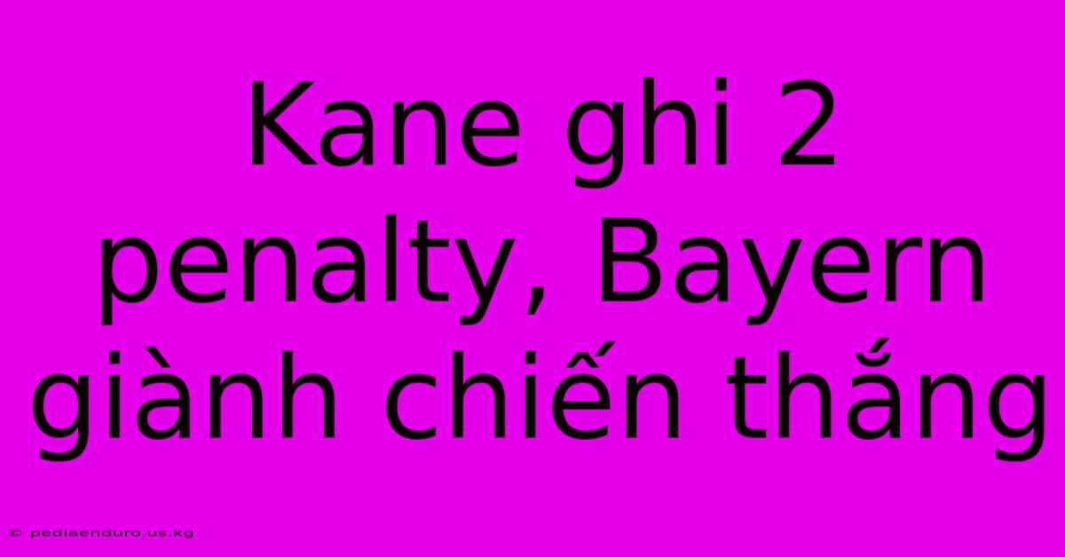 Kane Ghi 2 Penalty, Bayern Giành Chiến Thắng