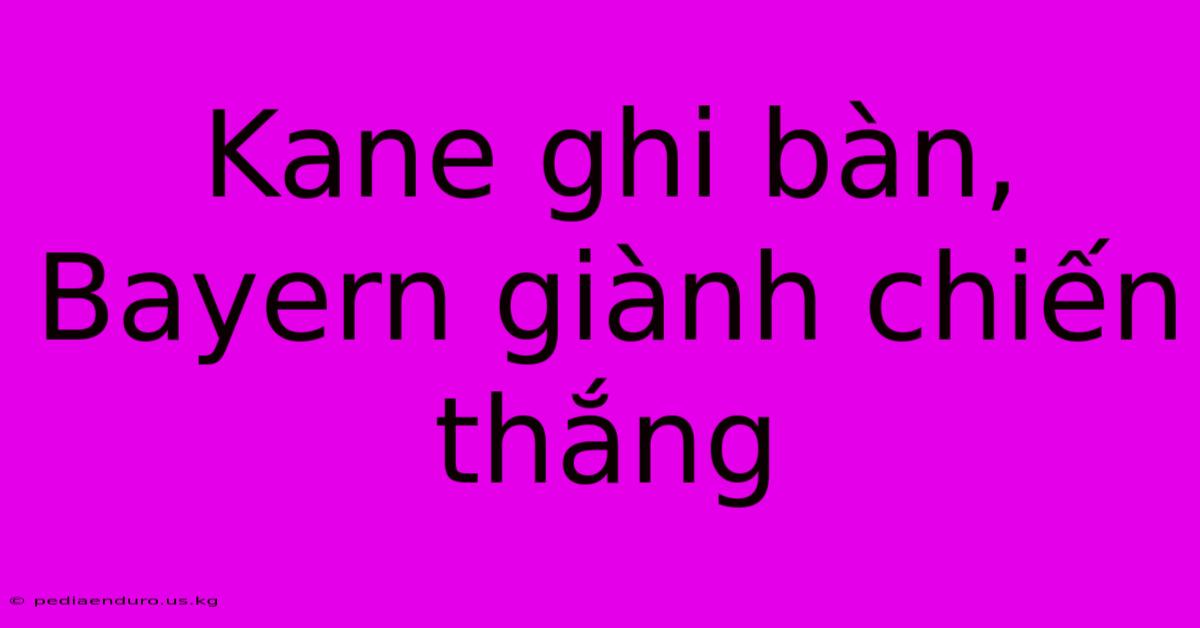 Kane Ghi Bàn, Bayern Giành Chiến Thắng