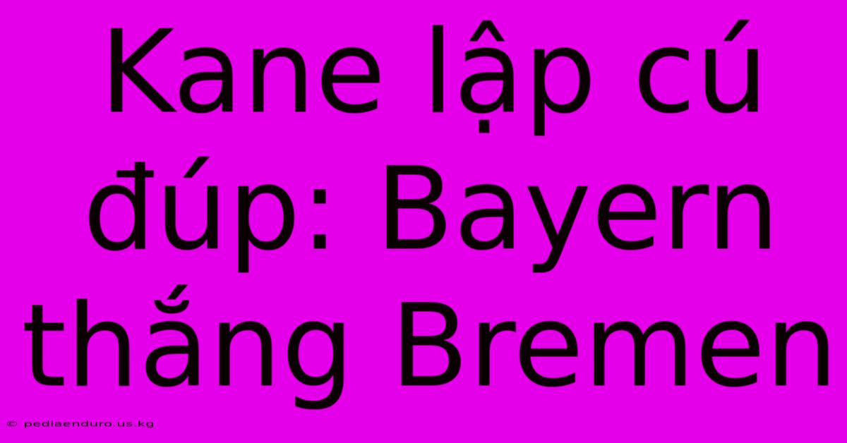 Kane Lập Cú Đúp: Bayern Thắng Bremen