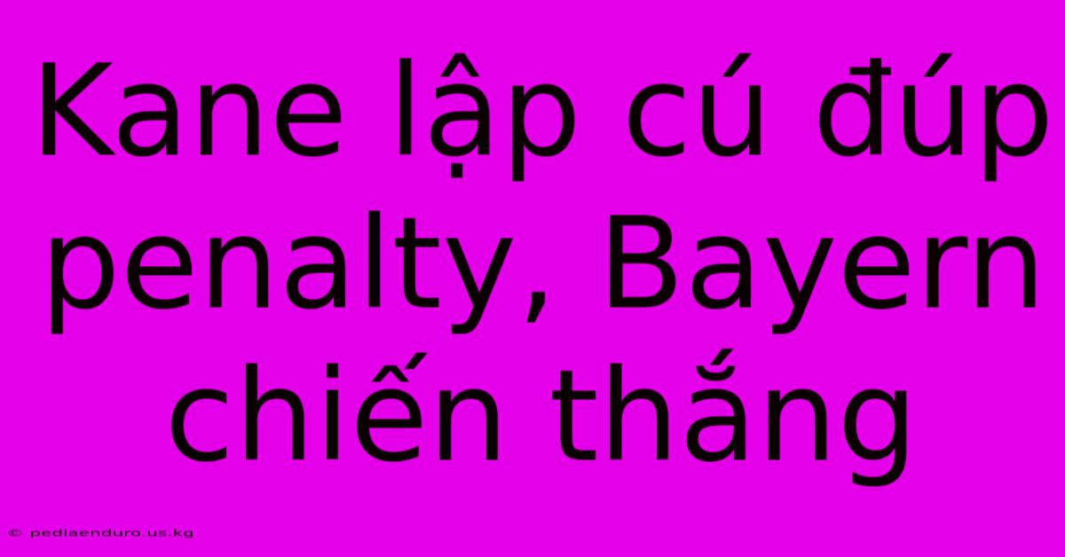 Kane Lập Cú Đúp Penalty, Bayern Chiến Thắng