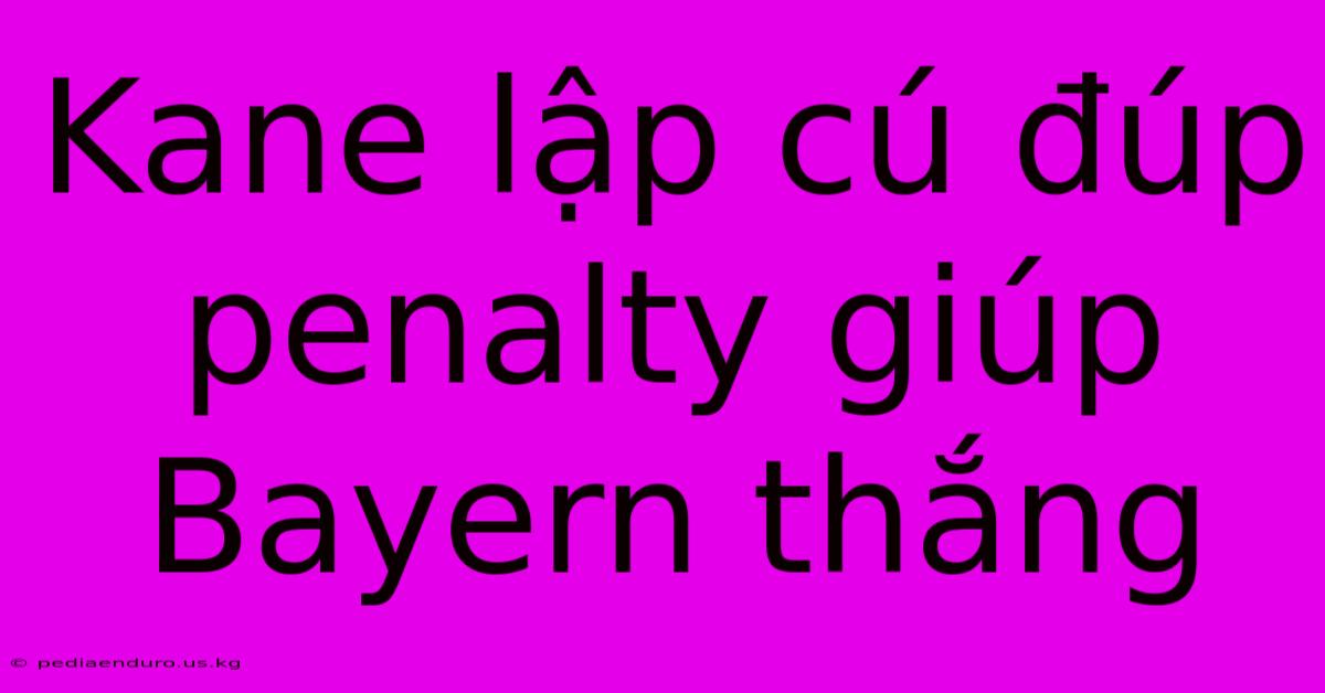 Kane Lập Cú Đúp Penalty Giúp Bayern Thắng