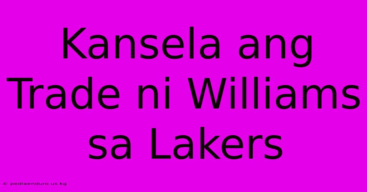 Kansela Ang Trade Ni Williams Sa Lakers