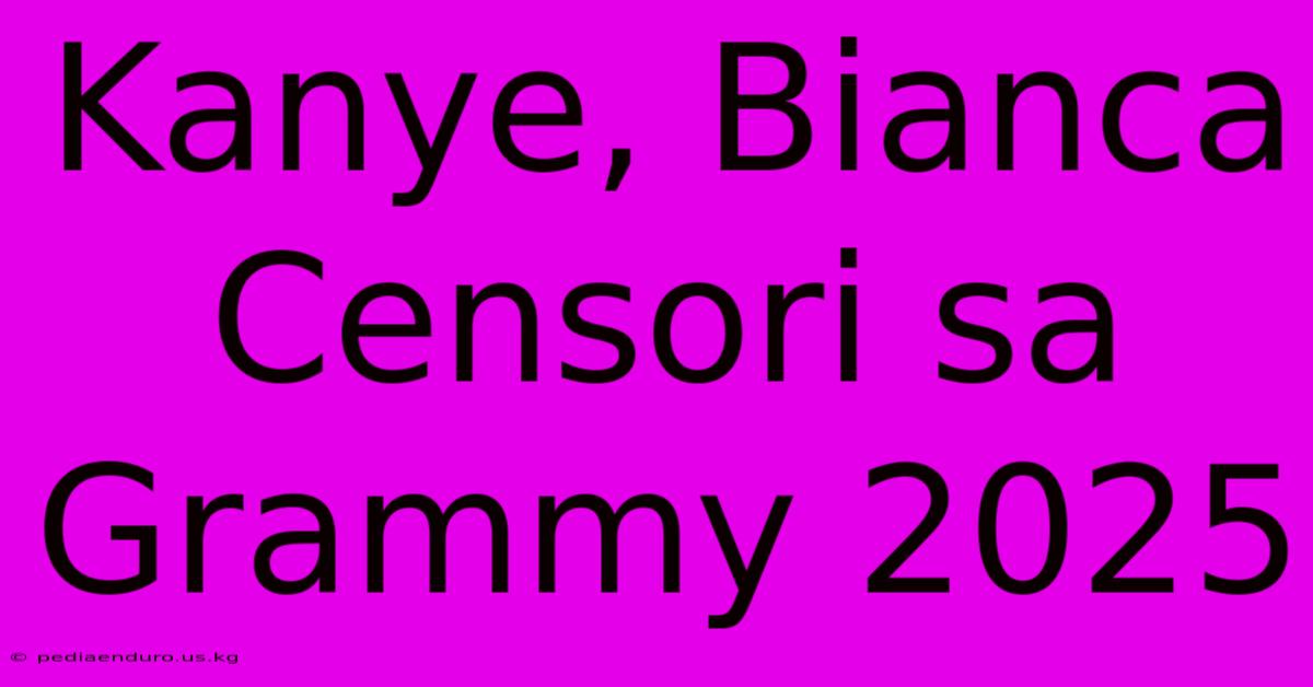 Kanye, Bianca Censori Sa Grammy 2025