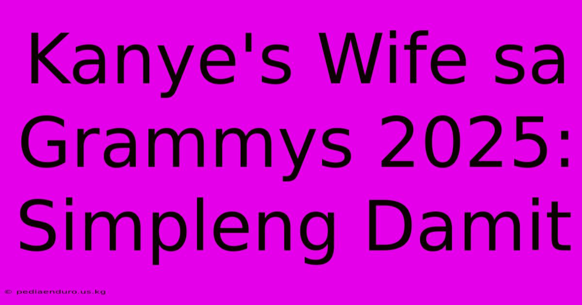 Kanye's Wife Sa Grammys 2025:  Simpleng Damit